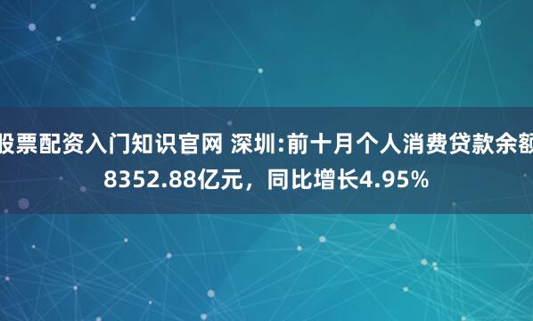 股票配资入门知识官网 深圳:前十月个人消费贷款余额8352.88亿元，同比增长4.95%