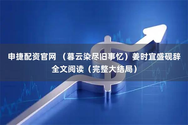 申捷配资官网 （暮云染尽旧事忆）姜时宜盛砚辞全文阅读（完整大结局）